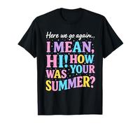 Here We Go Again I Mean Hi How was Your Summer Funny Teacher T-Shirt