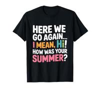 Here We Go Again I Mean Hi How Was Your Summer Funny Teacher T-Shirt