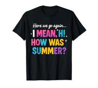 Here We Go Again I Mean Hi How was Your Summer Funny Teacher T-Shirt