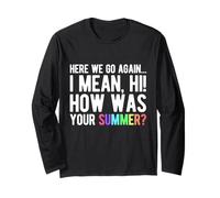 HERE WE GO Again... I Mean, HI! How was Your Summer? Long Sleeve T-Shirt