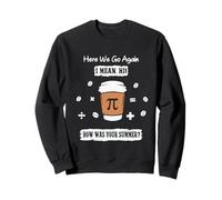 Here We Go Again I Mean Hi How was Your Summer math teacher Sweatshirt