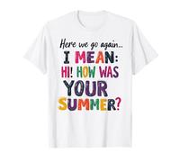 Here We Go Again I Mean Hi How Was Your Summer School Gift T-Shirt