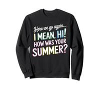 Here We Go Again I Mean Hi How Was Your Summer Sweatshirt