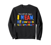 Here We Go Again I Mean Hi How Was Your Summer Sweatshirt