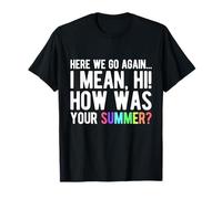 HERE WE GO Again... I Mean, HI! How was Your Summer? T-Shirt