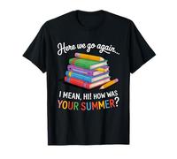 Here We Go Again I Mean Hi How Was Your Summer T-Shirt