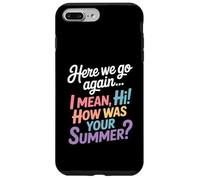 Here We Go Again I Mean Hi How Was Your Summer Teacher Case for iPhone 7 Plus/8 Plus