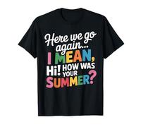 Here We Go Again I Mean Hi How Was Your Summer Teacher Gift T-Shirt