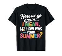 Here We Go Again I Mean Hi How Was Your Summer Teacher Gift T-Shirt