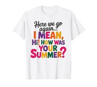 Here We Go Again I Mean Hi How Was Your Summer Teacher Gift T-Shirt