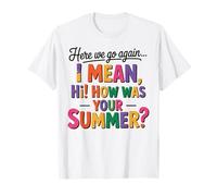 Here We Go Again I Mean Hi How Was Your Summer Teacher Kids T-Shirt