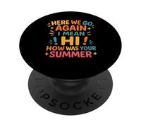 Here We Go Again I Mean Hi How Was Your Summer Teacher PopSockets Adhesive PopGrip