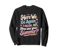 Here We Go Again I Mean Hi How Was Your Summer Teacher Sweatshirt