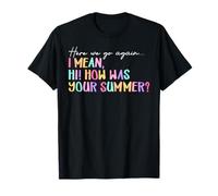 Here We Go Again I Mean Hi How Was Your Summer Teacher T-Shirt