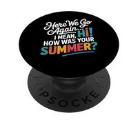 Here We Go Again I Mean Hi How Was Your Summer Teachers PopSockets Adhesive PopGrip