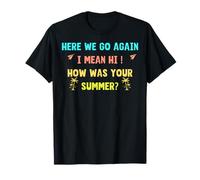 Here We Go Again I Mean Hi! How was Your Summer Teachers T-Shirt
