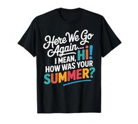 Here We Go Again I Mean Hi How was Your Summer Teachers T-Shirt