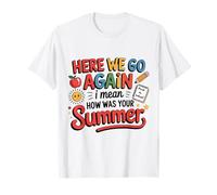 Here We Go Again I Mean How Was Your Summer Back to School T-Shirt