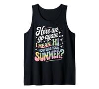 Here We Go Again I Mean How was Your Summer Teacher Tank Top