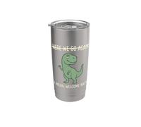 Here We Go Again I Mean Welcome Back Dinosaur Tee Stainless Steel Insulated Tumbler