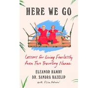 Here We Go: Lessons for Living Fearlessly from Two Traveling Nanas