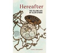 Hereafter: The Telling Life of Ellen O'Hara: 6 (The Glucksman Irish Diaspora Series)