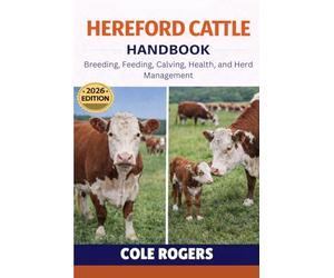 HEREFORD CATTLE HANDBOOK: Breeding, Feeding, Calving, Health, and Herd Management
