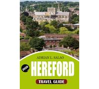 HEREFORD Travel Guide 2026: The Complete Hereford Vacation Planner with Historic Landmarks, Hidden Gems, Scenic Walks, Local Food, Easy Itineraries, Countryside Adventures, and Stress-Free Travel Tips