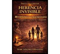 HERENCIA INVISIBLE: 30 Enseñanzas para criar hijos fuertes capaces de superar los desafíos de la vida moderna