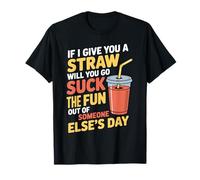 Here's A Straw Go Suck The Fun from Someone Else - T-Shirt