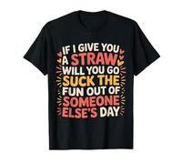 Here's A Straw Go Suck The Fun from Someone Else - T-Shirt