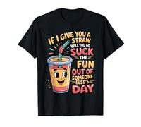 Here's A Straw Go Suck The Fun from Someone Else - T-Shirt