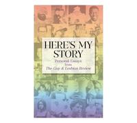 HERE'S MY STORY: Personal Essays from The Gay & Lesbian Review