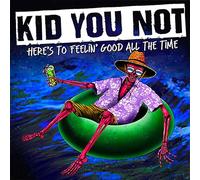 Kid You Not - Here's To Feelin' Good All The Time [VINYL]