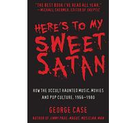 Here's to My Sweet Satan: How the Occult Haunted Music, Movies and Pop Culture, 1966-1980
