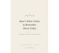 Here's What I Want to Remember About Today: A Memory Journal for Parents: 100 No-Pressure Prompts to Capture Everyday Moments, Firsts, and Funny Things Kids Say (Undated, Newborn to Age 10)