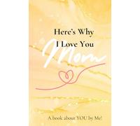 Here's Why I Love You, Mom!: A Book About You By Me