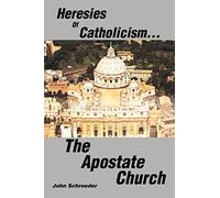 Heresies of Catholicism The Apostate Church