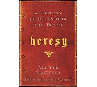 Heresy: A History of Defending the Truth