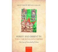 Heresy and Dissent in the Carolingian Empire: The Case of Gottschalk of Orbais