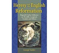 Heresy and the English Reformation: Bogomil-Cathar Influence on Wycliffe, Langland, Tyndale and Milton