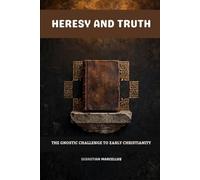 Heresy and Truth: The Gnostic Challenge to Early Christianity (Gnosticism / Non-Canonical Texts)
