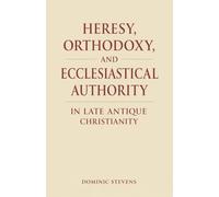 Heresy, Orthodoxy, and Ecclesiastical Authority in Late Antique Christianity
