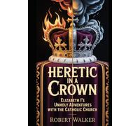 HERETIC IN A CROWN: Elizabeth I's Unholy Adventures with the Catholic Church (The Shadow Crown Trilogy)