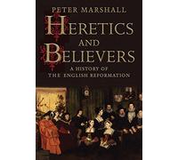 Heretics and Believers: A History of the English Reformation