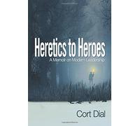Heretics to Heroes: A Memoir on Modern Leadership