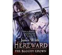 Hereward: The Bloody Crown: (The Hereward Chronicles: book 6): The climactic final novel in the James Wilde’s bestselling historical series (Hereward, 6)