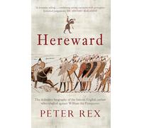 Hereward : The Definitive Biography of the Famous English Outlaw Who Rebelled Against William the Conqueror