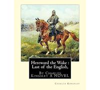Hereward the Wake : Last of the English, By Charles Kingsley A NOVEL