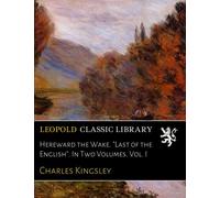 Hereward the Wake. "Last of the English". In Two Volumes. Vol. I